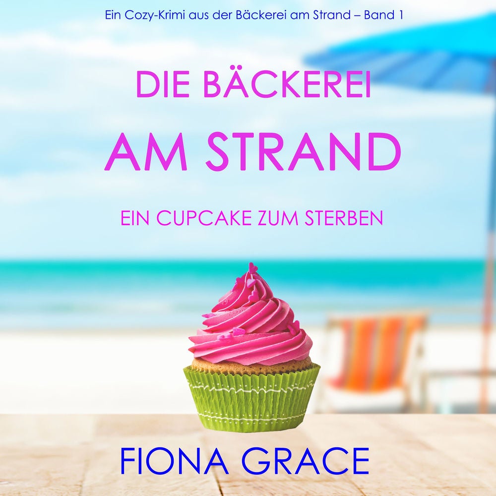 Die Bäckerei am Strand: Ein Cupcake zum Sterben (Ein Cozy-Krimi aus der Bäckerei am Strand – Band 1)