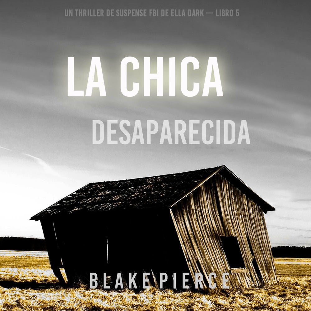 La chica desaparecida (Un thriller de suspense FBI de Ella Dark – Libro 5)