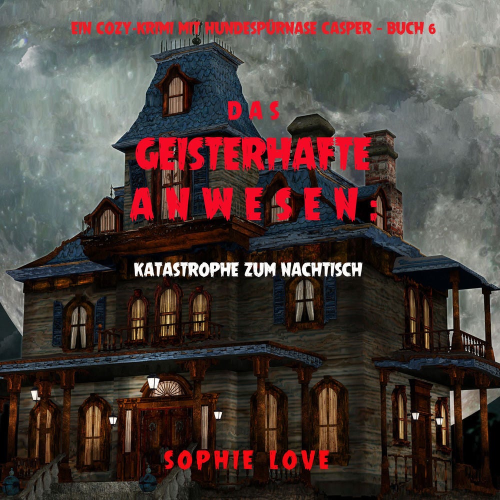 Das Geisterhafte Anwesen: Katastrophe zum Nachtisch (Ein Cozy-Krimi mit Hundespürnase Casper — Buch 6)