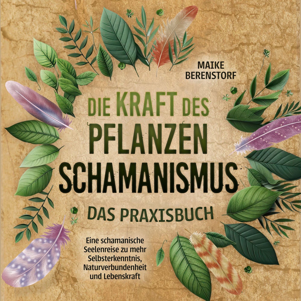 Die Kraft des Pflanzenschamanismus - Das Praxisbuch: Eine schamanische Seelenreise zu mehr Selbsterkenntnis, Naturverbundenheit un