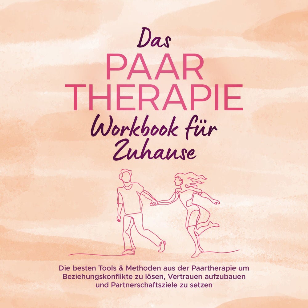 Das Paartherapie Workbook für Zuhause: Die besten Tools & Methoden aus der Paartherapie um Beziehungskonflikte zu lösen, Vertrauen