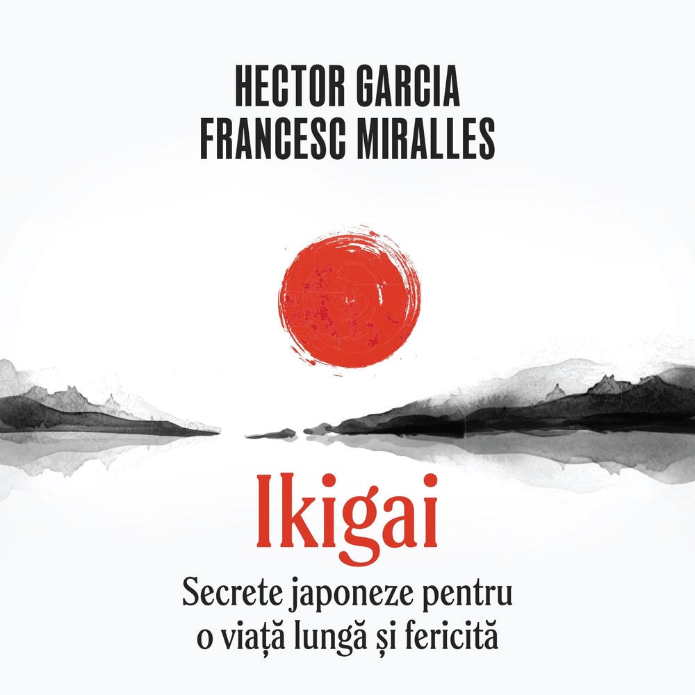 Ikigai. Secrete japoneze pentru o viață lungă și fericită