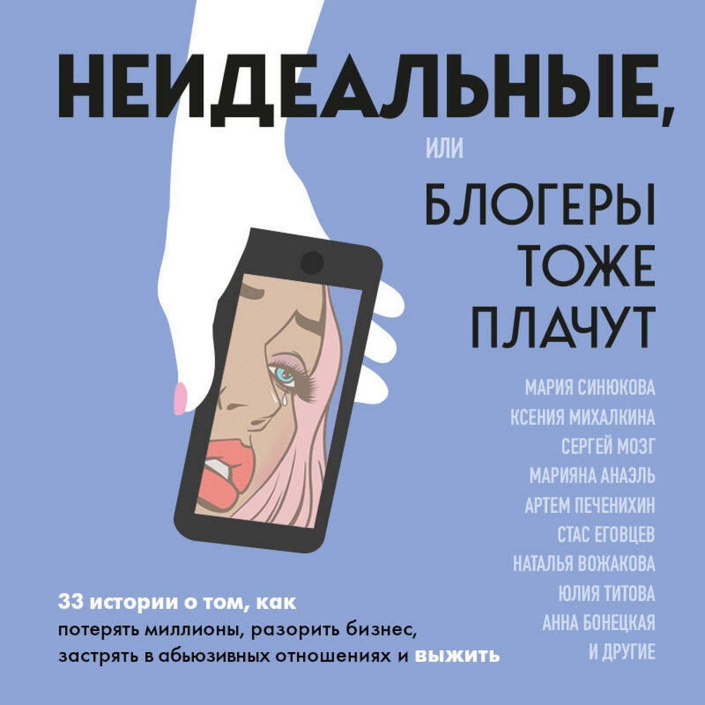 Неидеальные или блогеры тоже плачут. 33 истории о том, как потерять миллионы, разорить бизнес, застрять в абьюзивных отношениях и