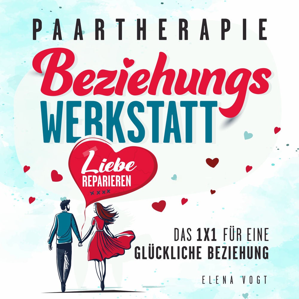 Paartherapie: Die Beziehungswerkstatt - Liebe reparieren. Das 1x1 für eine glückliche Beziehung. Effektive Tools aus der Paarberat