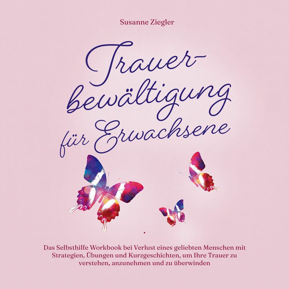 Trauerbewältigung für Erwachsene: Kopf hoch, Sie schaffen das! Das Selbsthilfe Workbook bei Trauer mit Tipps und Übungen um Ihre T