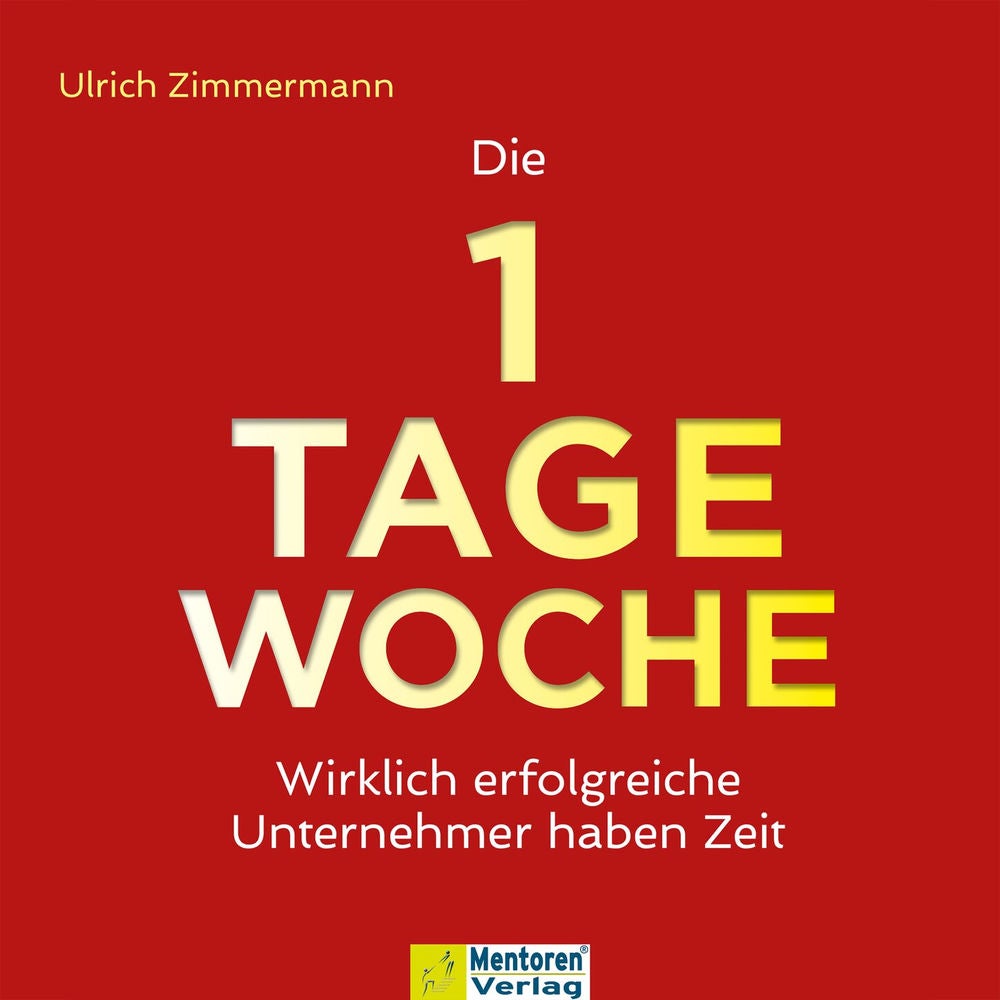 Die 1-Tage-Woche - Wirklich erfolgreiche Unternehmer haben Zeit