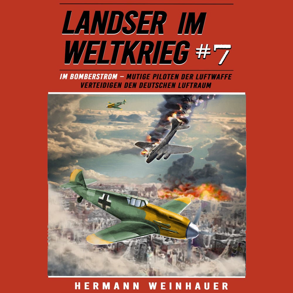 Landser im Weltkrieg 7: Im Bomberstrom – Mutige Piloten der Luftwaffe verteidigen den deutschen Luftraum (Landser im Weltkrieg – E