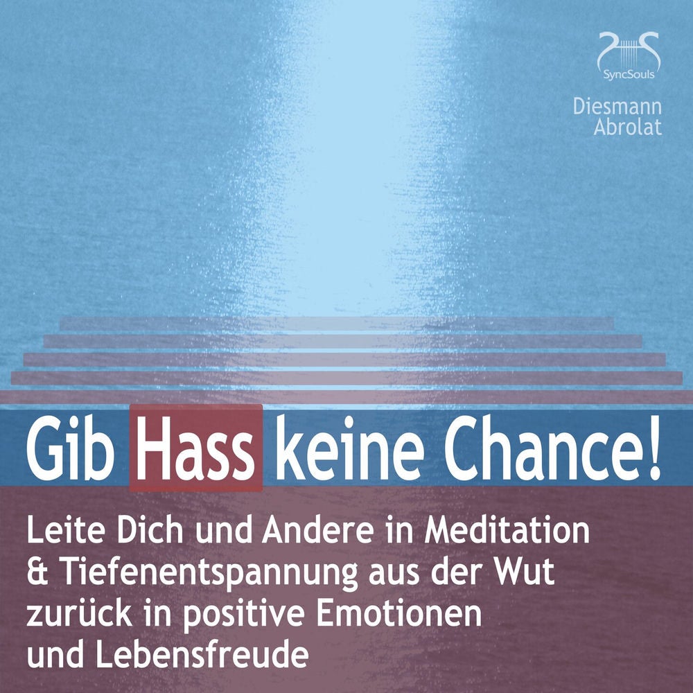 Gib Hass keine Chance - Leite Dich und Andere in Meditation & Tiefenentspannung aus der Wut zurück in positive Emotionen und Leben
