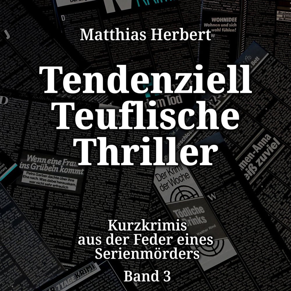 Tendenziell Teuflische Thriller - Kurzkrimis aus der Feder eines Serienmörders, Band 3