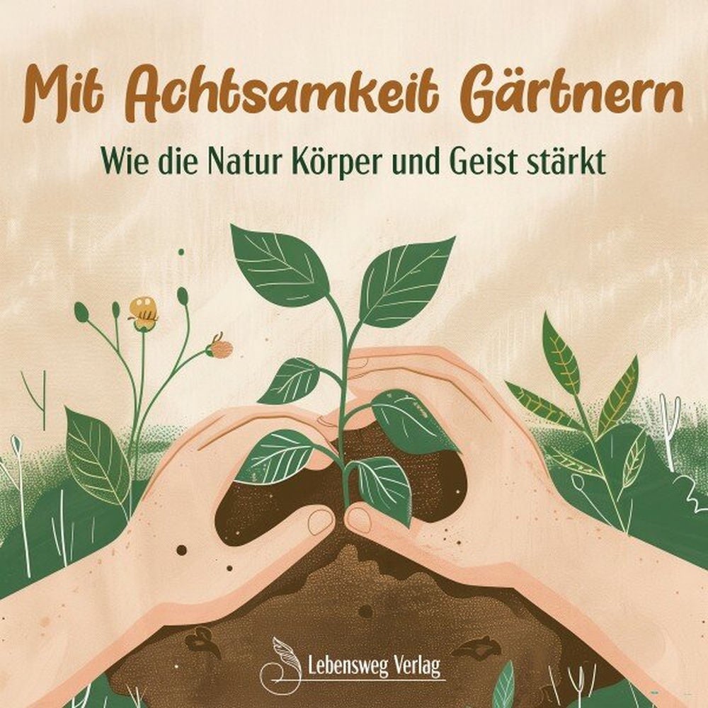 Mit Achtsamkeit Gärtnern