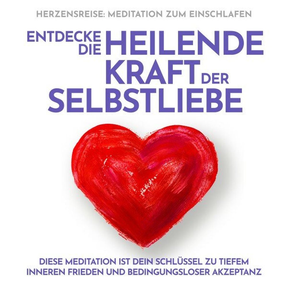 Herzensreise: Meditation zum Einschlafen. Entdecke die heilende Kraft der Selbstliebe