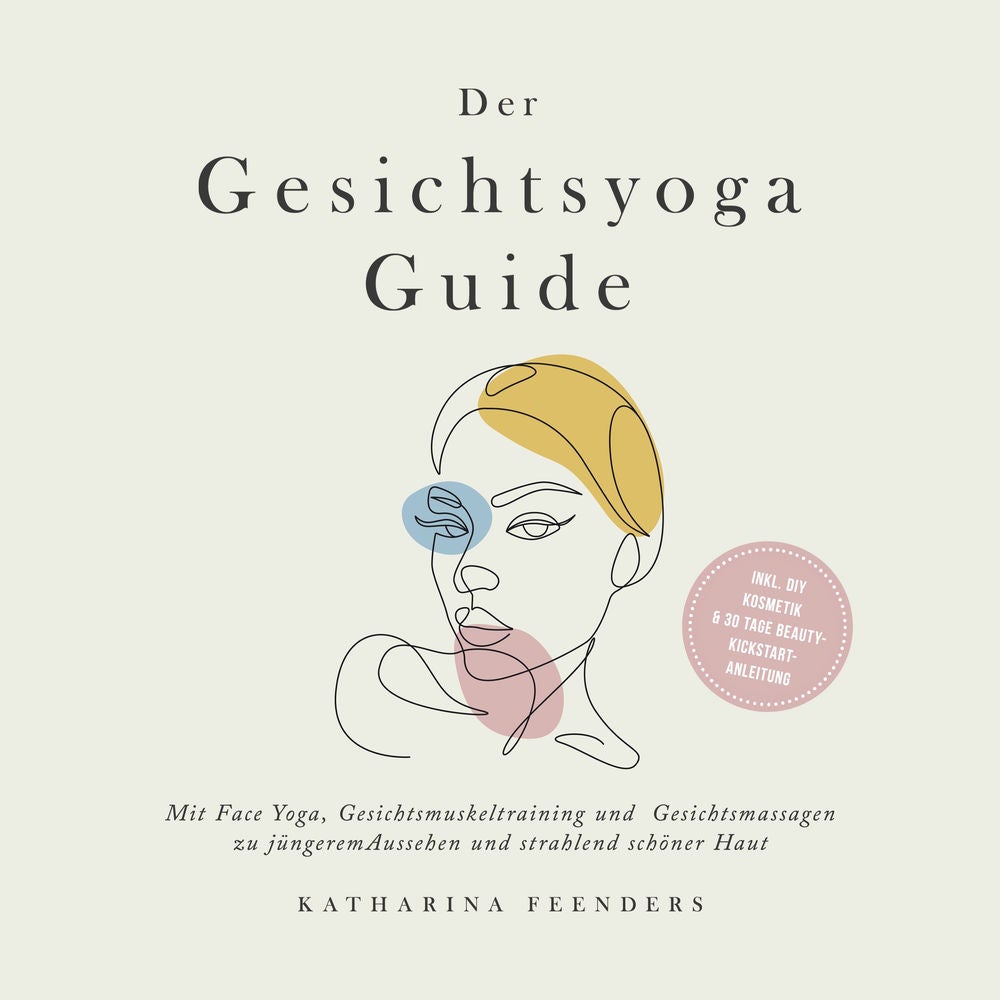 Der Gesichtsyoga Guide: Mit Face Yoga, Gesichtsmuskeltraining und Gesichtsmassagen zu jüngerem Aussehen und strahlend schöner Haut
