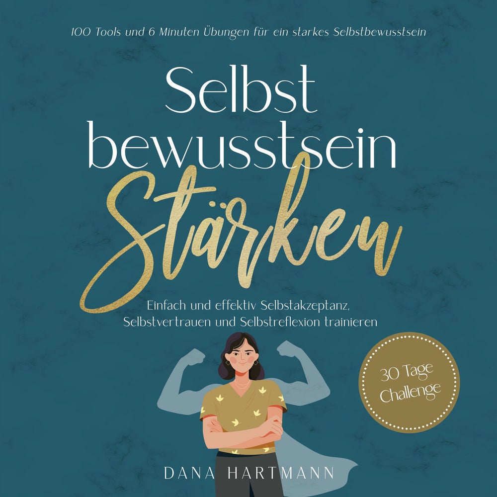 Selbstbewusstsein stärken: 100 Tools und 6 Minuten Übungen für ein starkes Selbstbewusstsein | Einfach und effektiv Selbstakzeptan