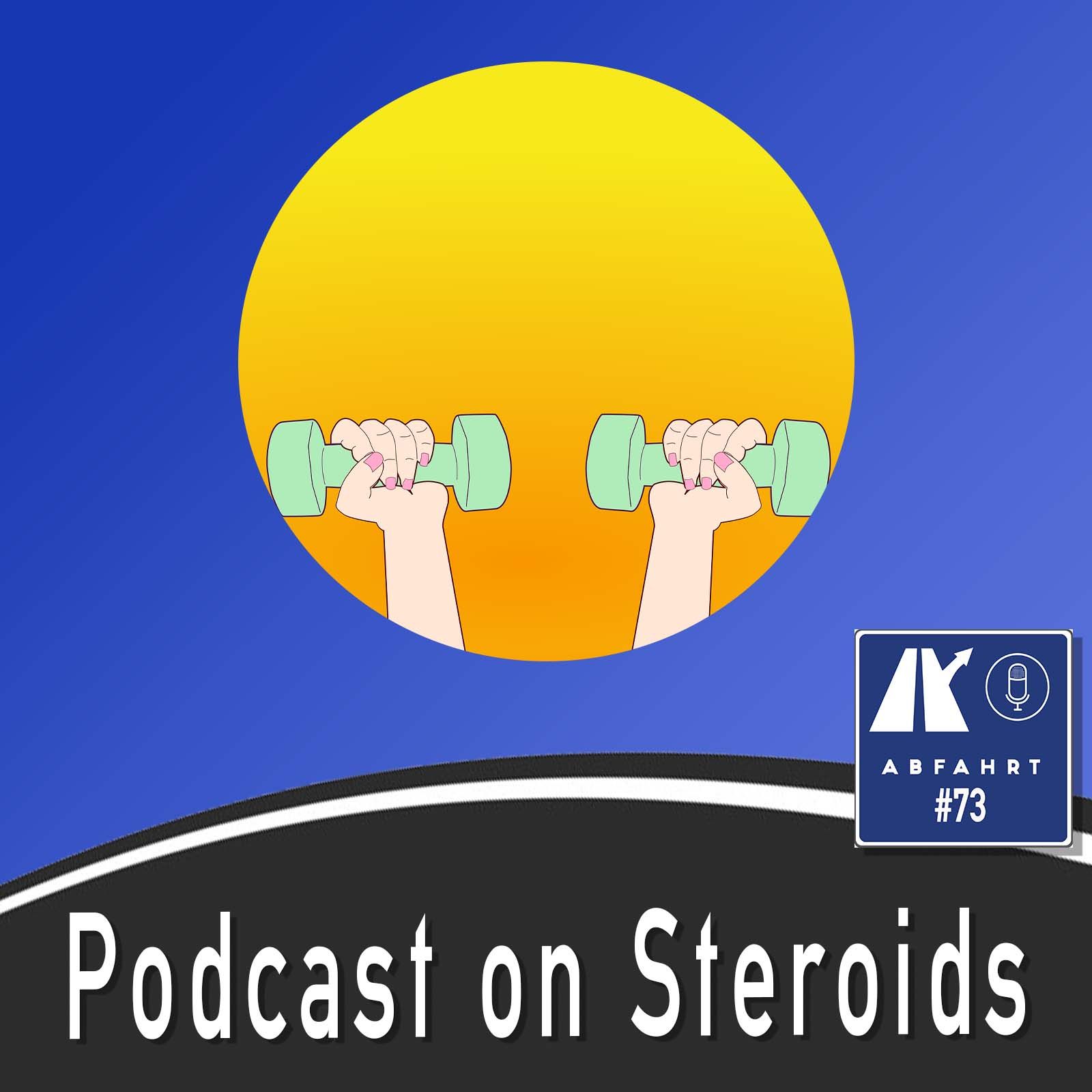 #73 - Podcast on Steroids