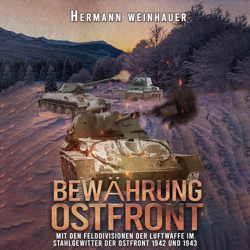 Bewährung Ostfront: Mit den Felddivisionen der Luftwaffe im Stahlgewitter der Ostfront 1942 und 1943 (H. Weinhauer Erlebnisbericht