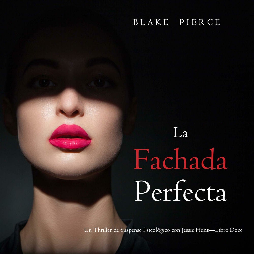 La fachada perfecta (Un Thriller de Suspense Psicológico con Jessie Hunt—Libro Doce)