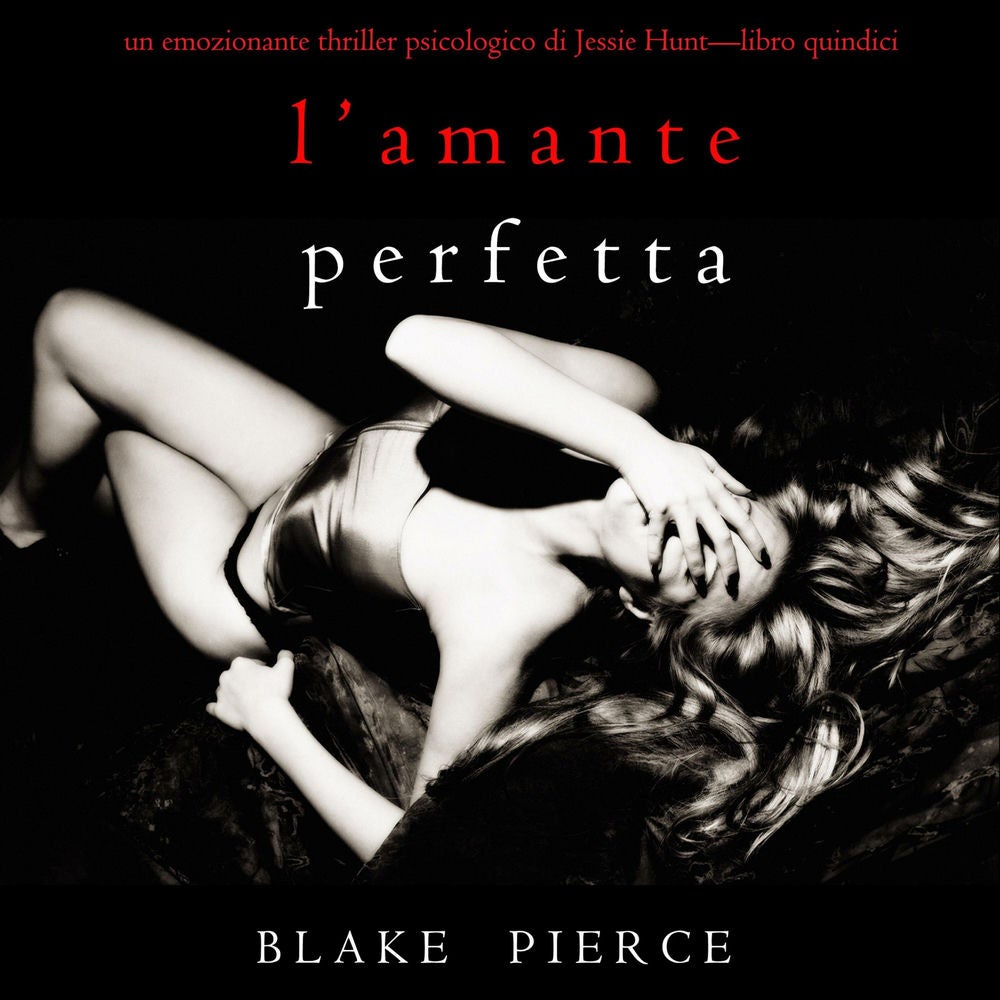 L'Amante Perfetta (Un emozionante thriller psicologico di Jessie Hunt—Libro Quindici)