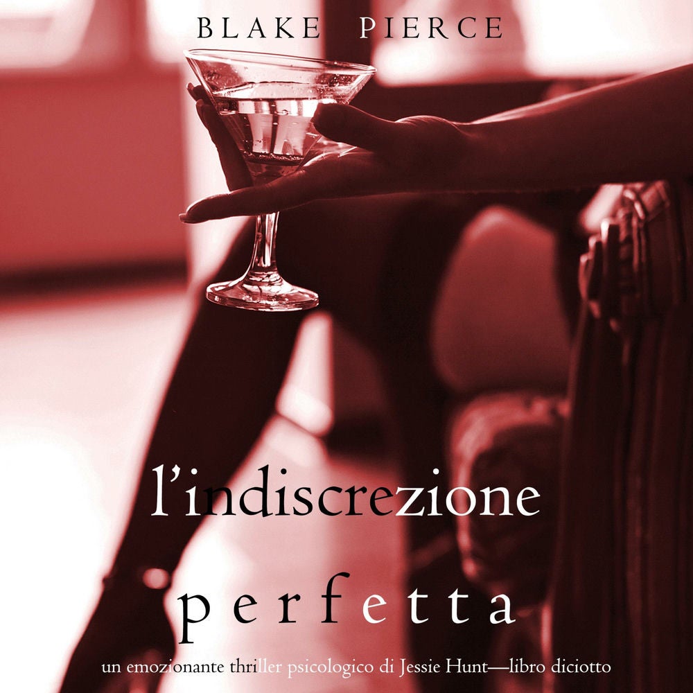 L'Indiscrezione Perfetta (Un emozionante thriller psicologico di Jessie Hunt—Libro Diciotto)
