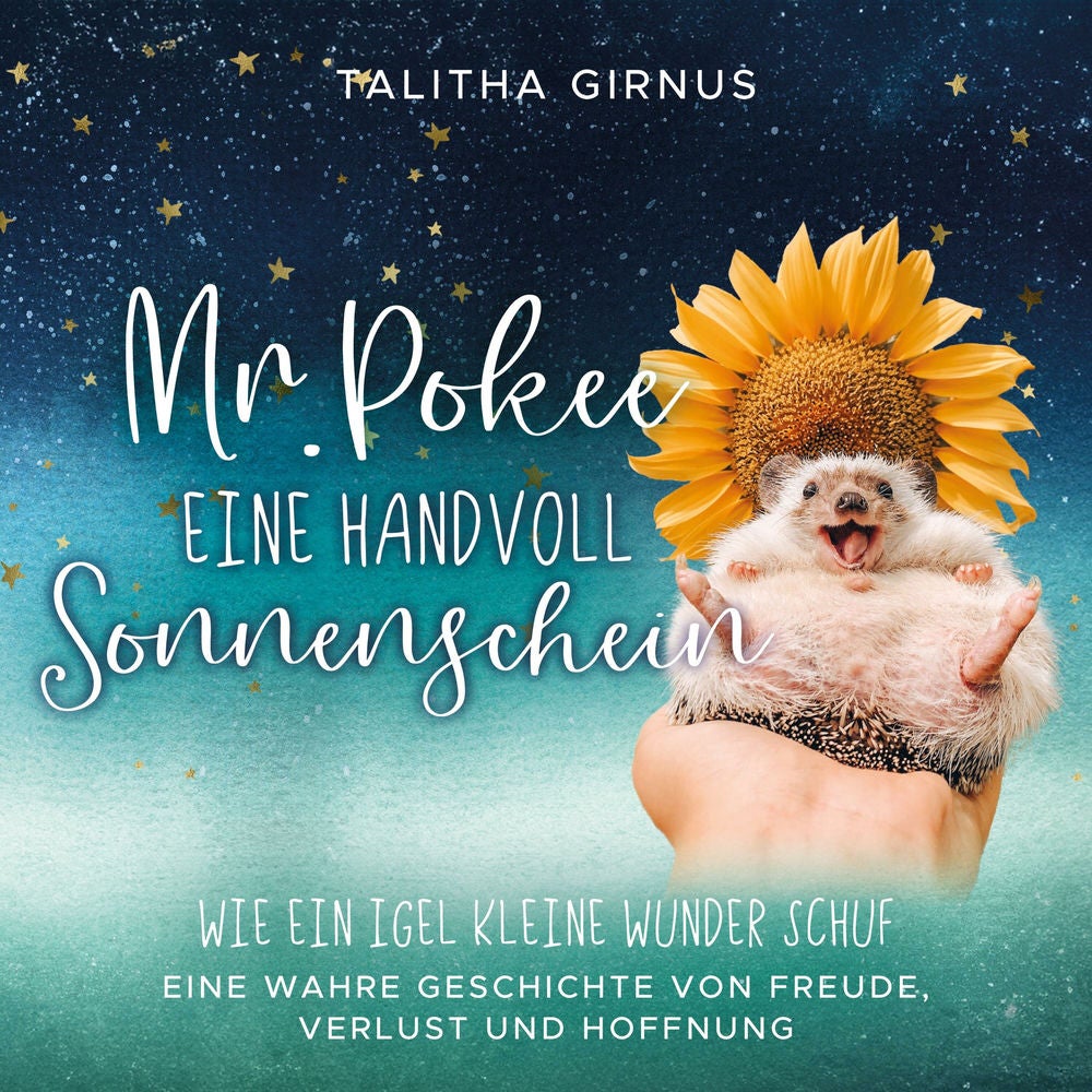 Mr.Pokee: Eine Handvoll Sonnenschein - Wie ein Igel kleine Wunder schuf. Eine wahre Geschichte von Freude, Verlust und Hoffnung