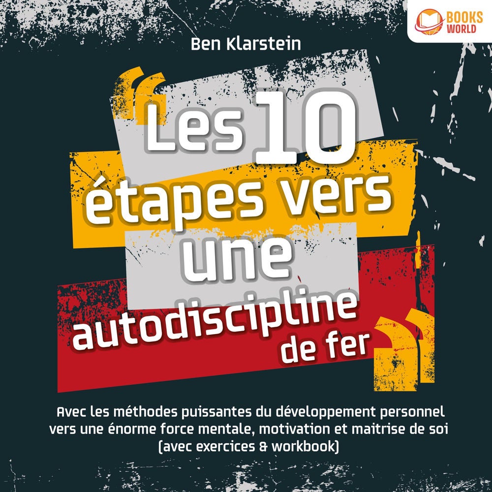 Les 10 étapes vers une autodiscipline de fer: Avec les méthodes puissantes du développement personnel vers une énorme force mental