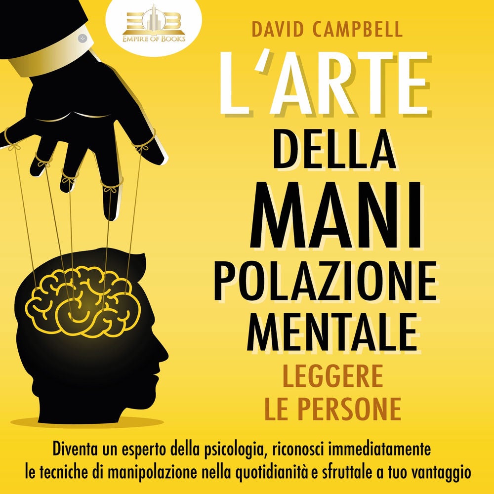 L'arte della manipolazione mentale - Leggere le persone: Diventa un esperto della psicologia, riconosci immediatamente le tecniche