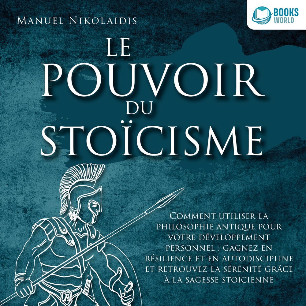LE POUVOIR DU STOÏCISME: Comment utiliser la philosophie antique pour votre développement personnel : gagnez en résilience et en a
