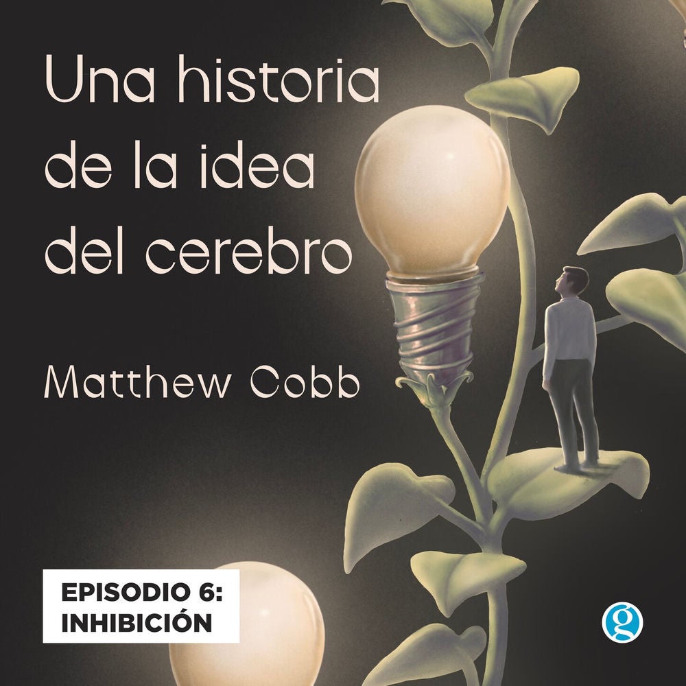 Inhibición - Una historia de la idea del cerebro, Episodio 6