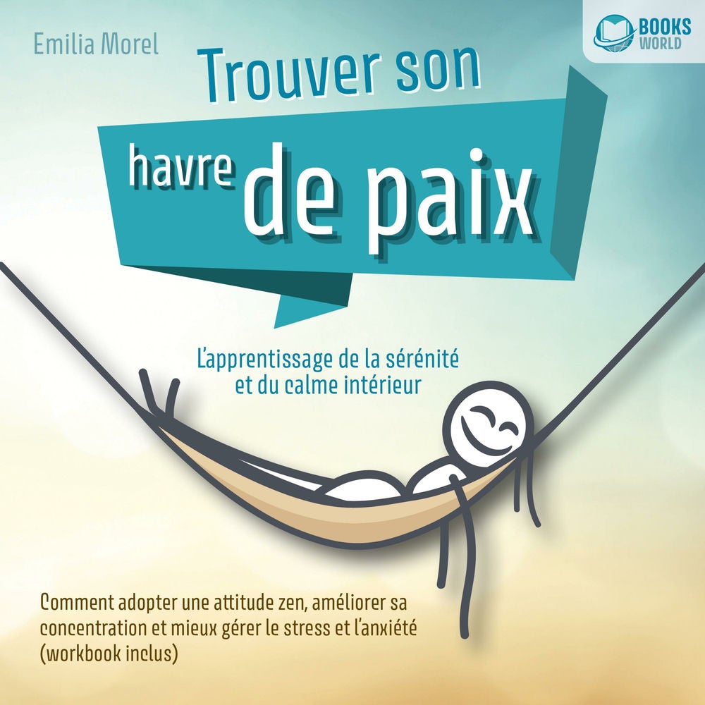 Trouver son havre de paix – L'apprentissage de la sérénité et du calme intérieur: Comment adopter une attitude zen, améliorer sa c
