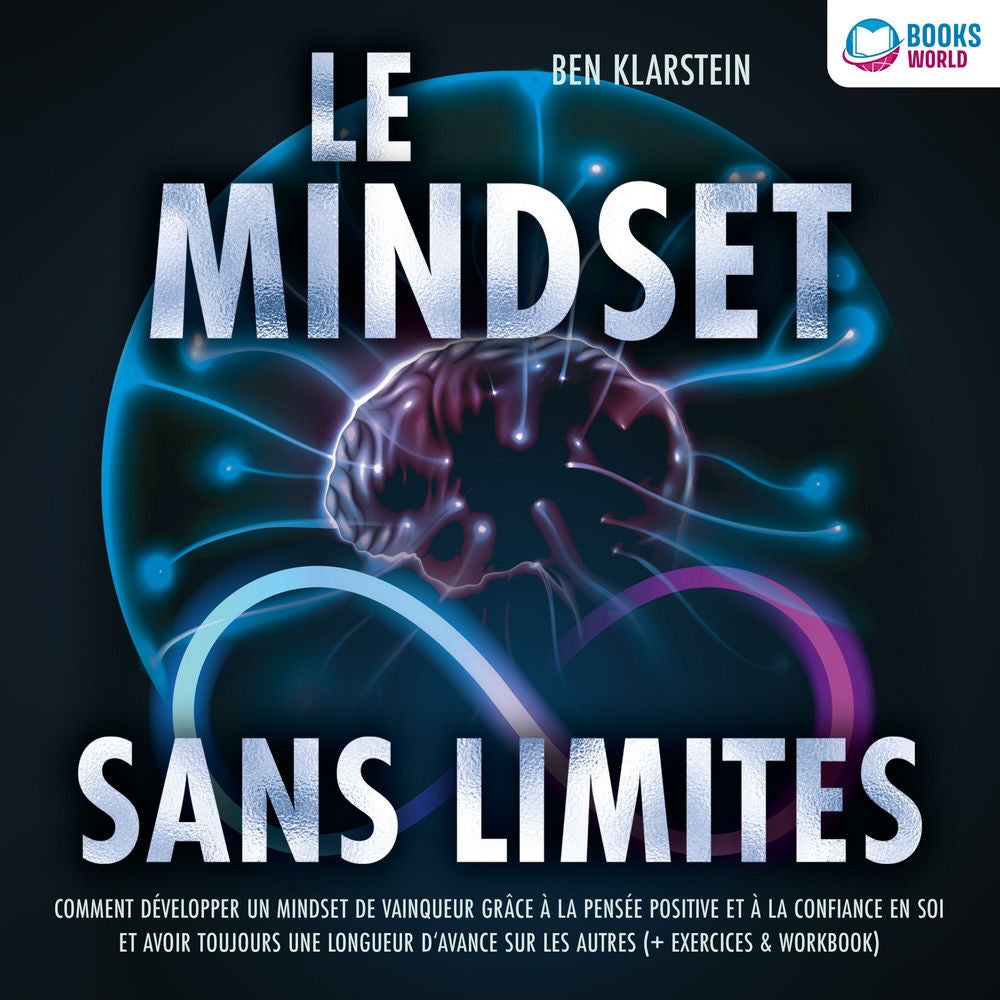 Le mindset sans limites: Comment développer un mindset de vainqueur grâce à la pensée positive et à la confiance en soi et avoir t
