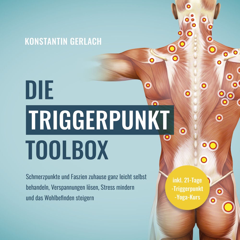 Die Triggerpunkte Toolbox: Schmerzpunkte und Faszien zuhause ganz leicht selbst behandeln, Verspannungen lösen, Stress mindern und