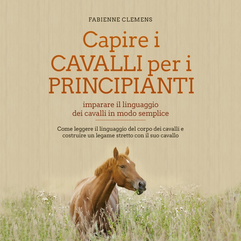 Capire i cavalli per i principianti - imparare il linguaggio dei cavalli in modo semplice: Come leggere il linguaggio del corpo de