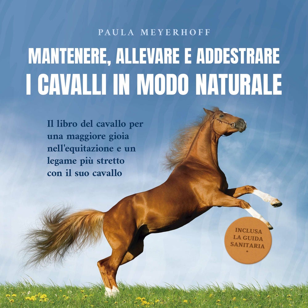 Mantenere, allevare e addestrare i cavalli in modo naturale: Il libro del cavallo per una maggiore gioia nell'equitazione e un leg