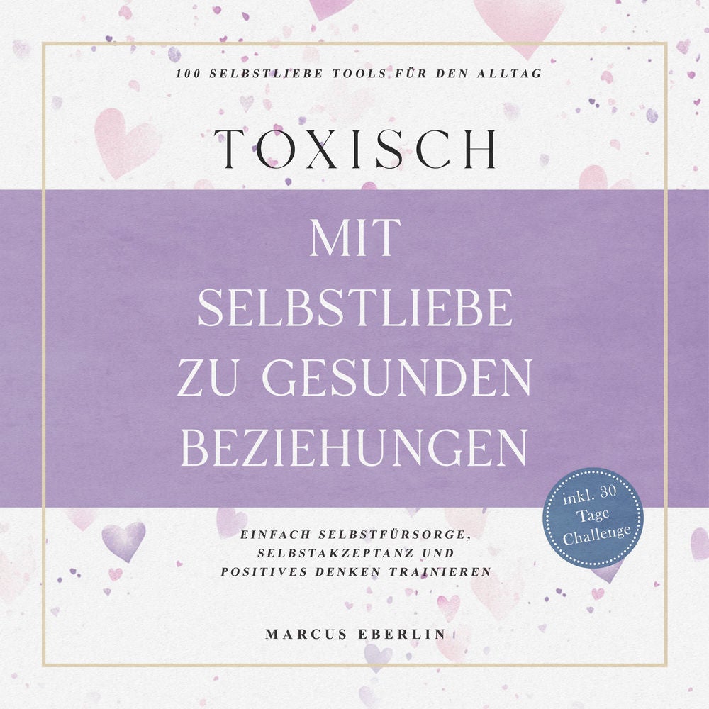 TOXISCH: Mit Selbstliebe zu gesunden Beziehungen - 100 Selbstliebe Tools für den Alltag | Einfach Selbstfürsorge, Selbstakzeptanz