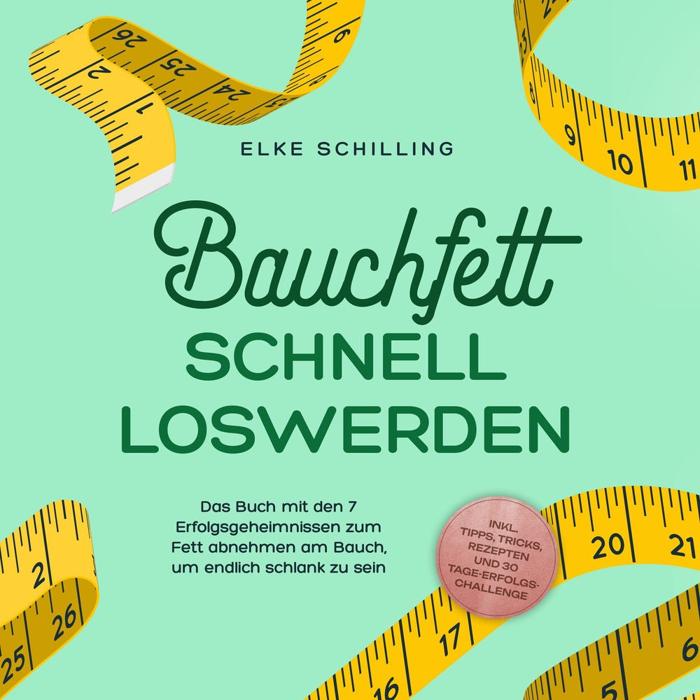 Bauchfett schnell loswerden: Die 7 Erfolgsgeheimnisse um Bauchfett schnell loszuwerden - inkl. Tricks, Tipps, Rezepte und 30 Tage-