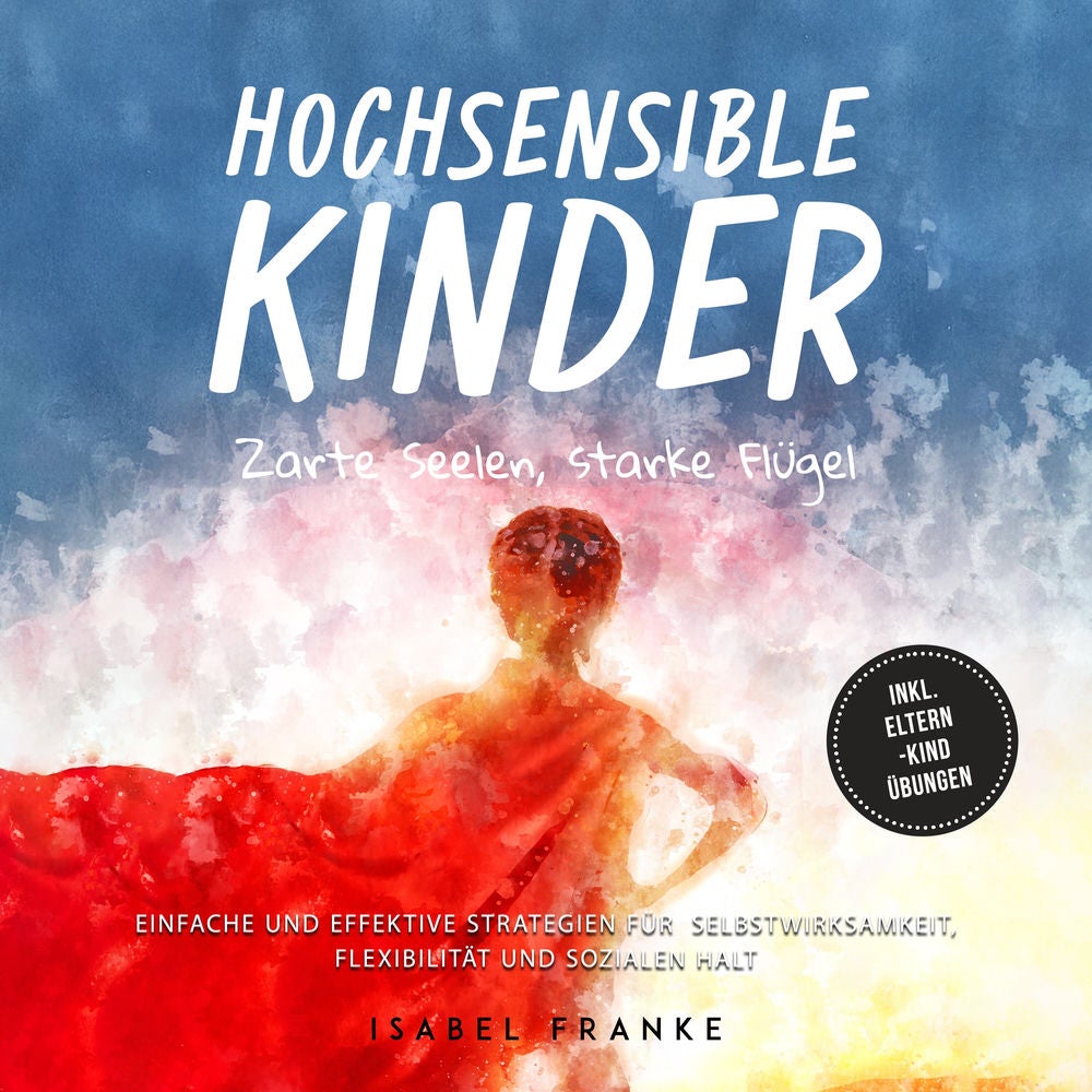 Hochsensible Kinder: Zarte Seelen, starke Flügel - Eine 7-tägige gemeinsame Reise zu besserem Selbstverständnis, Selbstregulation,