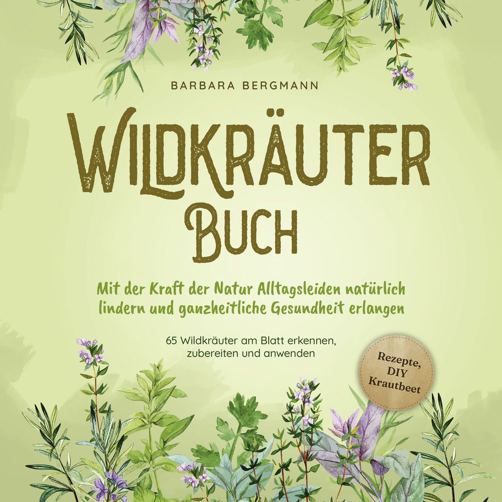 Wildkräuter Buch: Mit der Kraft der Natur Alltagsleiden natürlich lindern und ganzheitliche Gesundheit erlangen - 65 Wildkräuter a