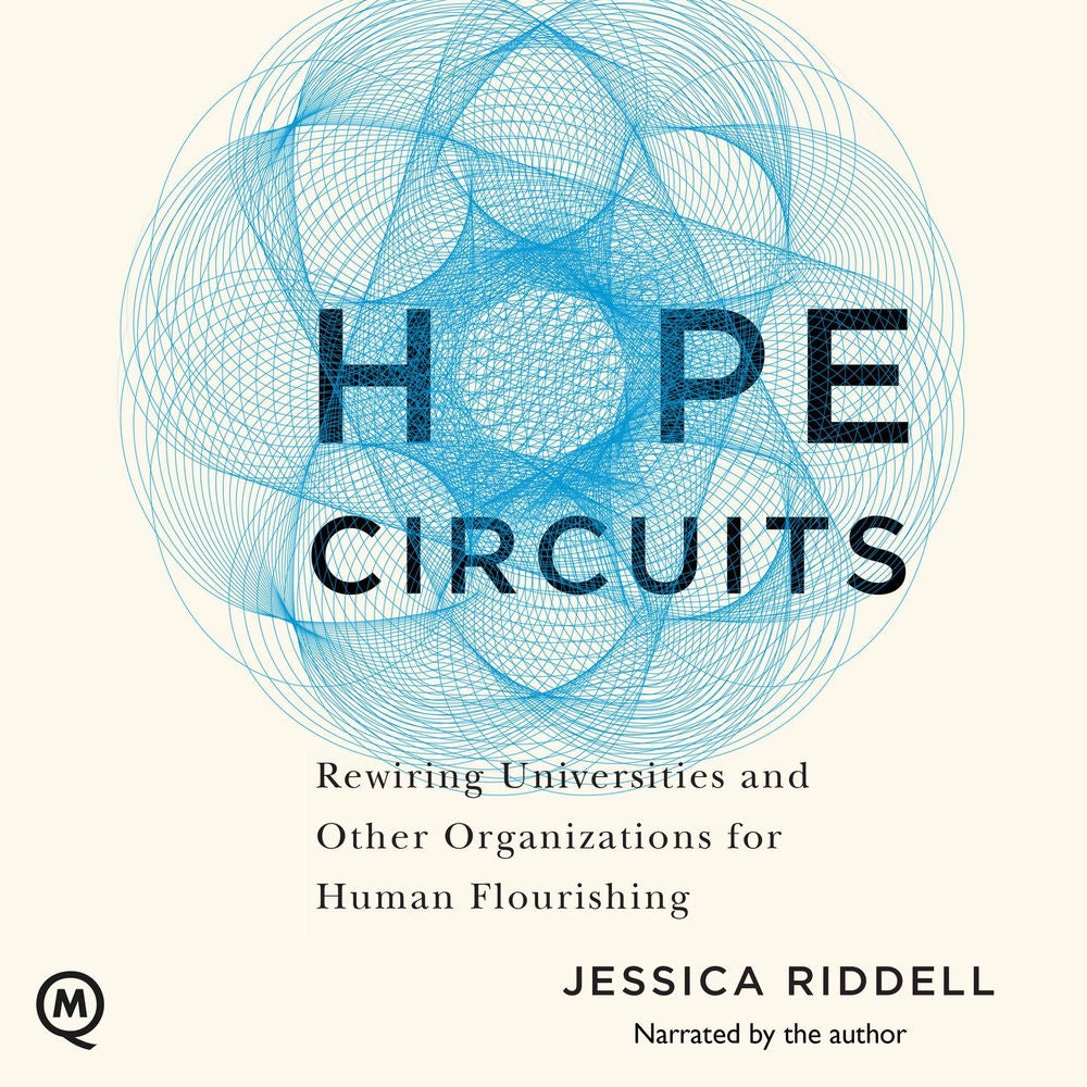 Hope Circuits - Rewiring Universities and Other Organizations for Human Flourishing