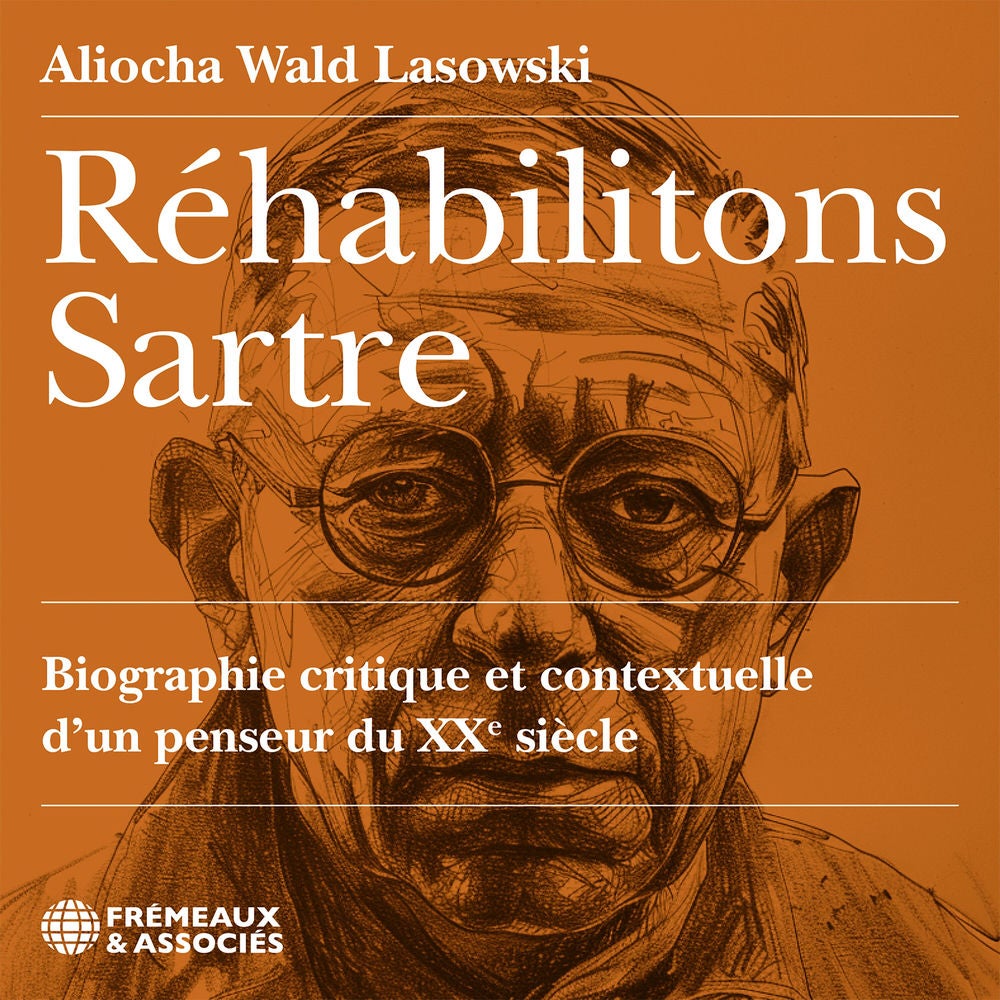 Réhabilitons Sartre - Une biographie critique et contextuelle d'un penseur du XXe siècle