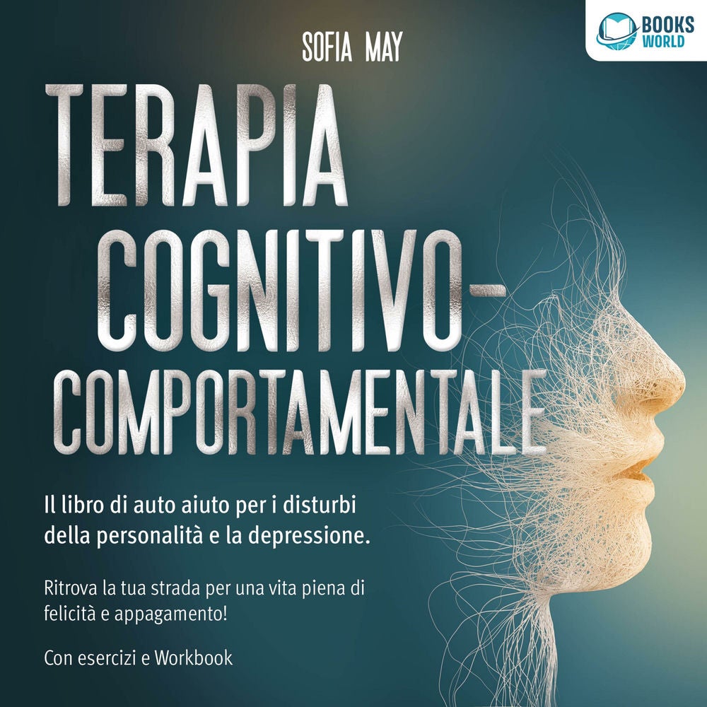 Terapia cognitivo-comportamentale: Il libro di auto aiuto per i disturbi di personalità e la depressione. Ritrova la tua strada ve
