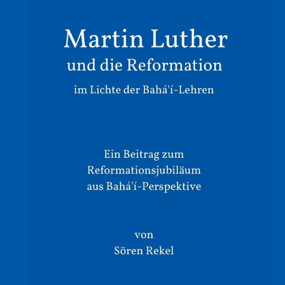 Martin Luther und die Reformation im Lichte der Bahá'í-Lehren