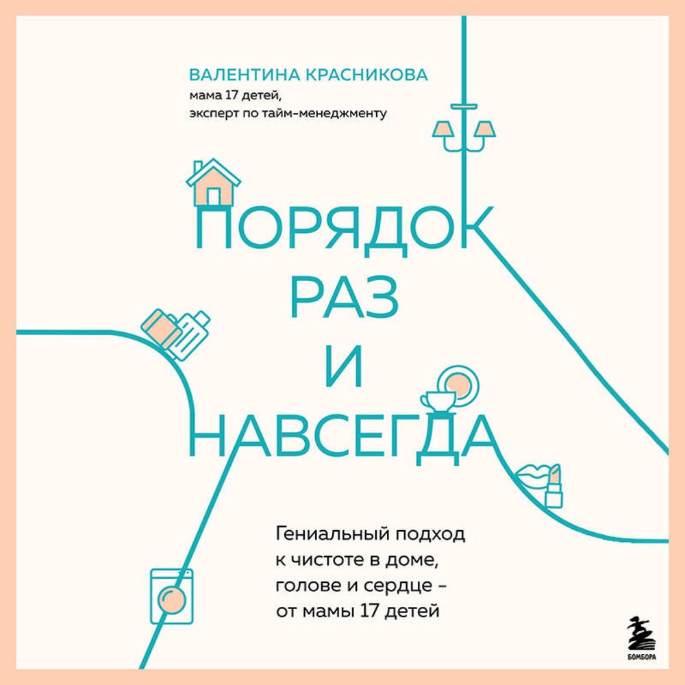 Порядок раз и навсегда. Гениальный подход к чистоте в доме, голове и сердце - от мамы 17 детей