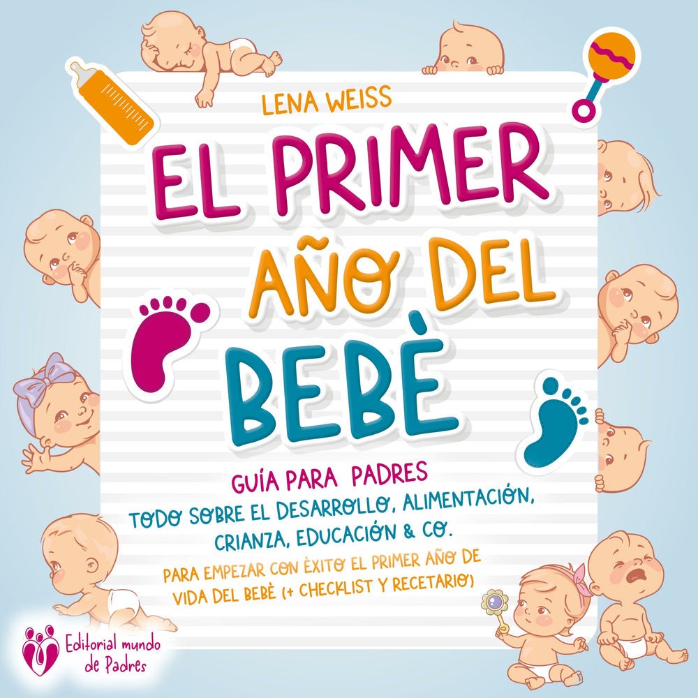 El primer año del bebé - Guía para los padres: Todo sobre el desarrollo, alimentación, crianza, educación & Co. Para empezar con é