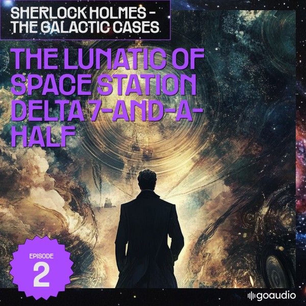 The Lunatic of Space Station Delta 7-And-A-Half (Sherlock Holmes - The Galactic Cases, Episode 2)