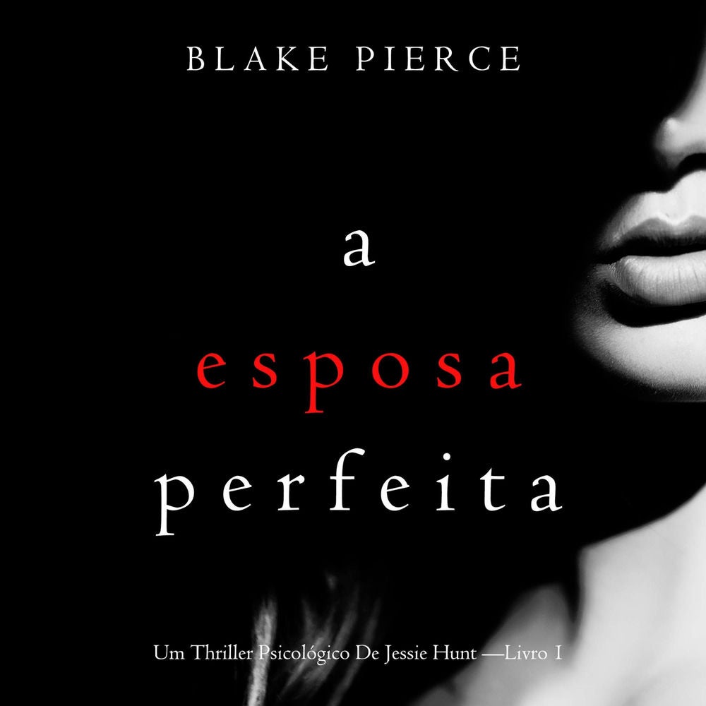 A Esposa Perfeita (Um Thriller Psicológico De Jessie Hunt —Livro 1)