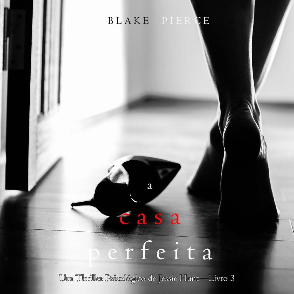 A Casa Perfeita (Um Thriller Psicológico de Jessie Hunt—Livro 3)