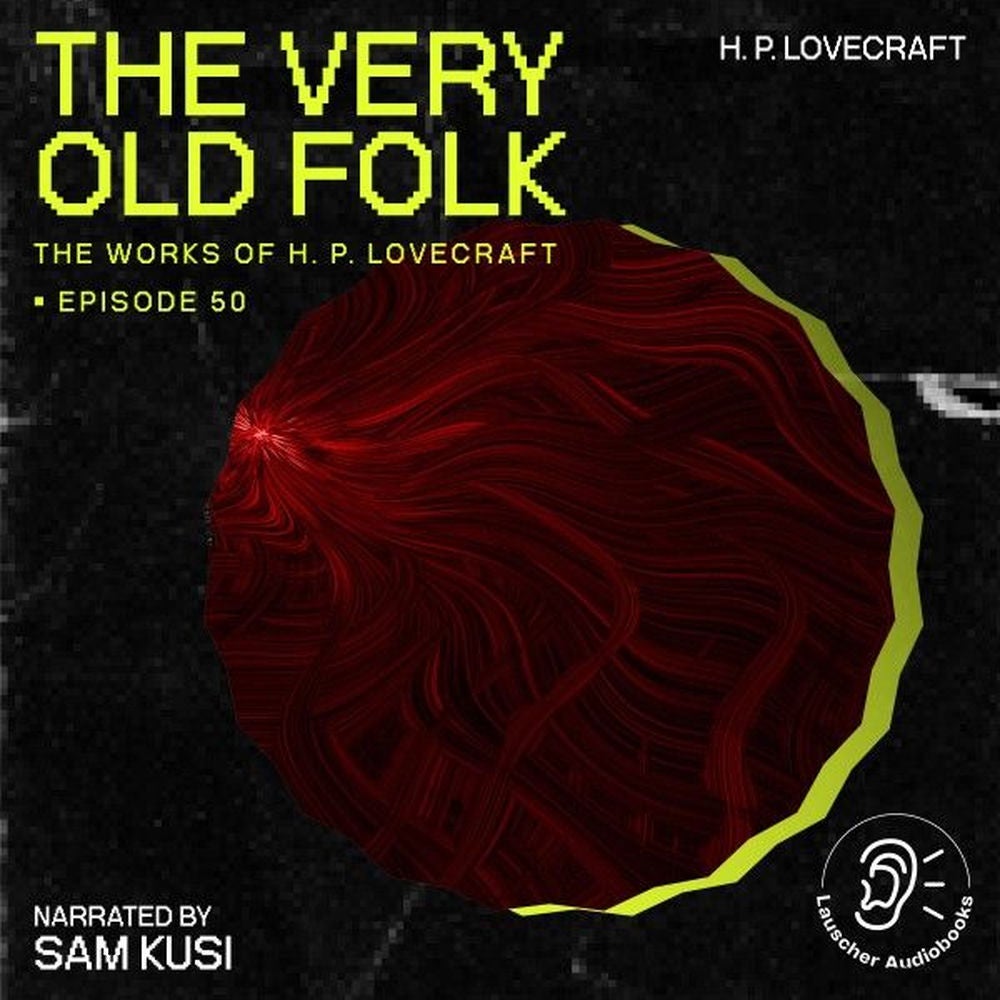 The Very Old Folk (The Work of H. P. Lovecraft, Episode 50)