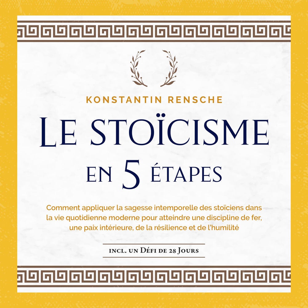 Le stoïcisme en 5 étapes: Comment appliquer la sagesse intemporelle des stoïciens dans la vie quotidienne moderne pour atteindre u
