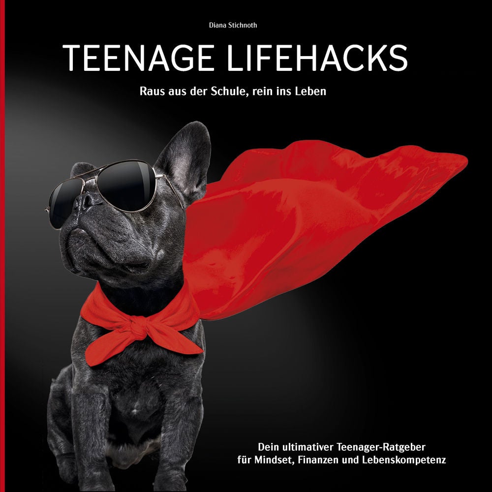 Teenage Lifehacks - raus aus der Schule rein ins Leben: Dein ultimativer Teenager-Ratgeber für Mindset, Finanzen und Lebenskompete