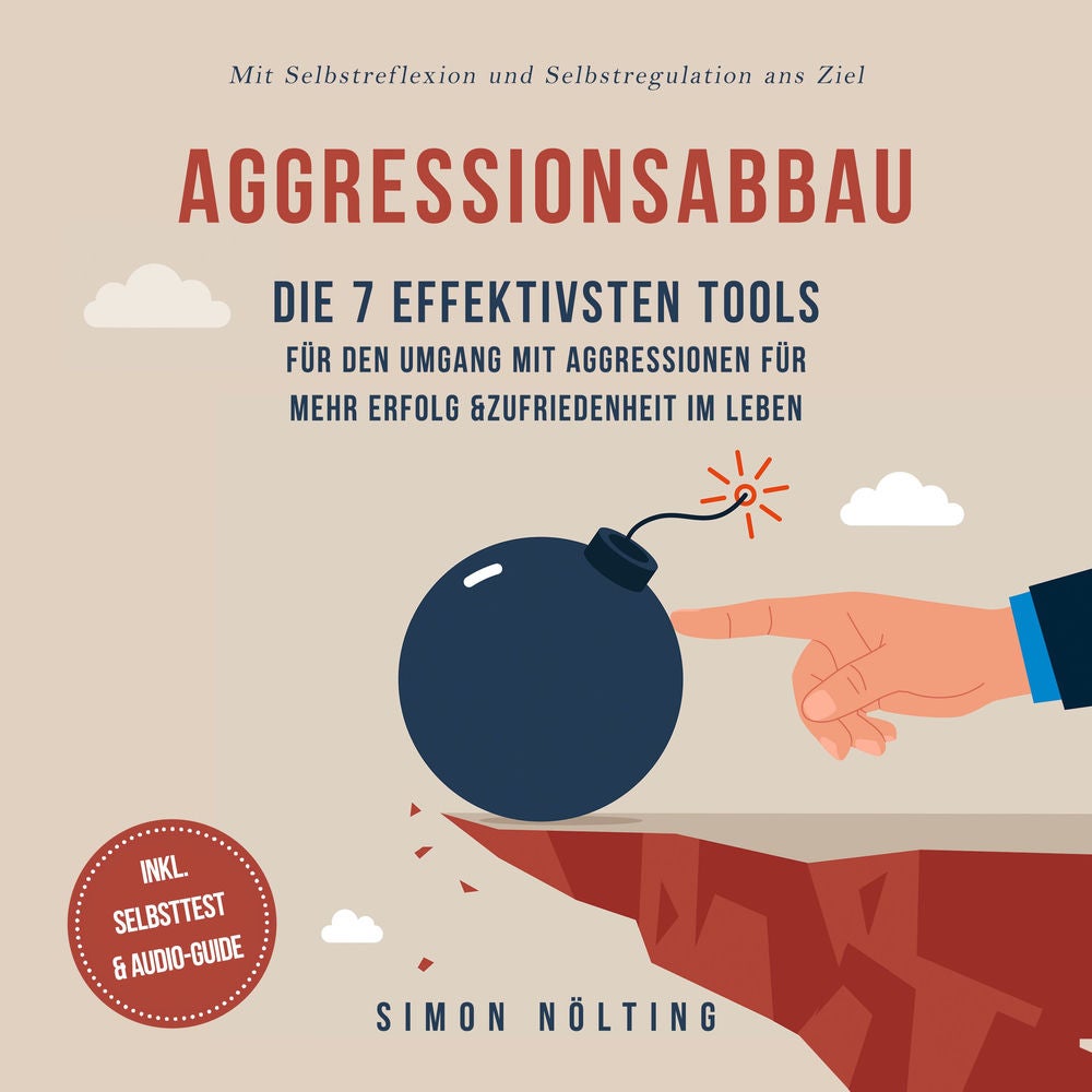 Aggressionsabbau: Die 7 effektivsten Tools für den Umgang mit Aggressionen für mehr Erfolg & Zufriedenheit im Leben - Mit Selbstre