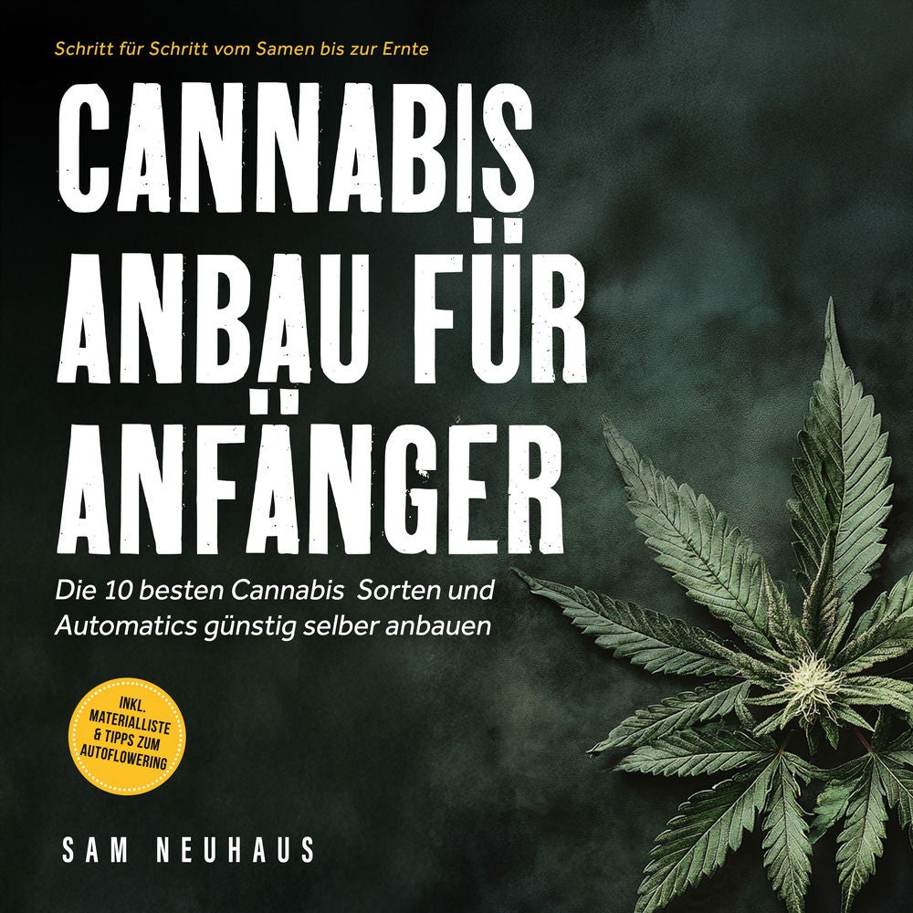 Cannabis Anbau für Anfänger: Die 10 besten Cannabis Sorten und Automatics günstig selber anbauen - Schritt für Schritt vom Samen b